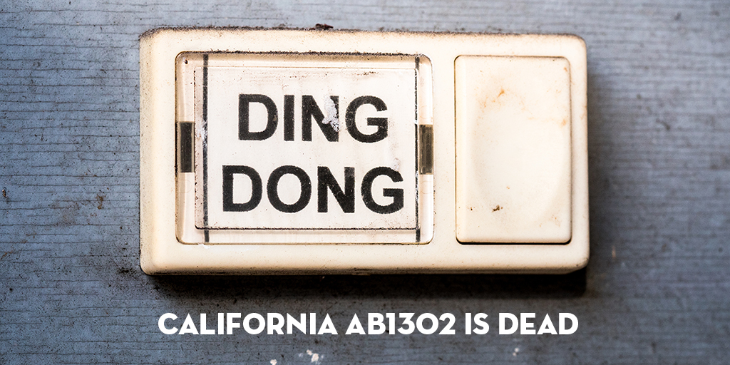 Ding Dong! California Assembly Bill AB1302 is Now Dead.